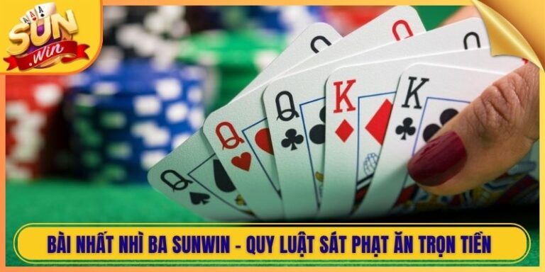 Bài Nhất Nhì Ba Sunwin - Quy Luật Sát Phạt Ăn Trọn Tiền 