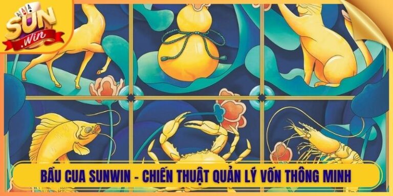 Bầu Cua Sunwin - Chiến Thuật Quản Lý Vốn Thông Minh