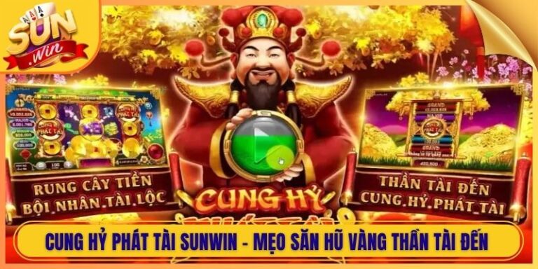 Cung Hỷ Phát Tài Sunwin - Mẹo Săn Hũ Vàng Thần Tài Đến 