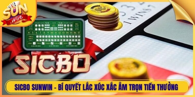 Sicbo Sunwin - Bí Quyết Lắc Xúc Xắc Ẵm Trọn Tiền Thưởng 