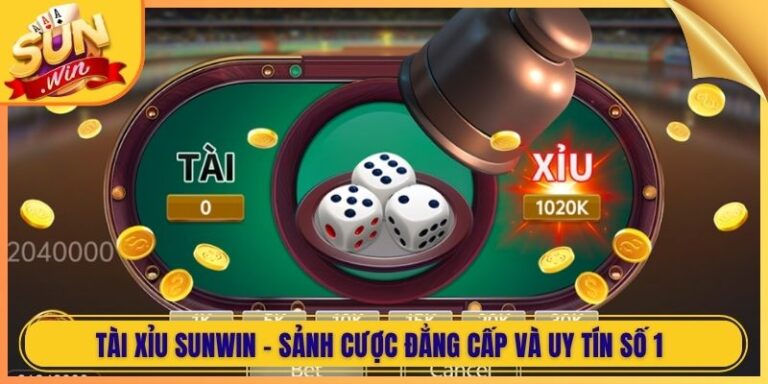 Tài Xỉu Sunwin - Sảnh Cược Đẳng Cấp Và Uy Tín Số 1 